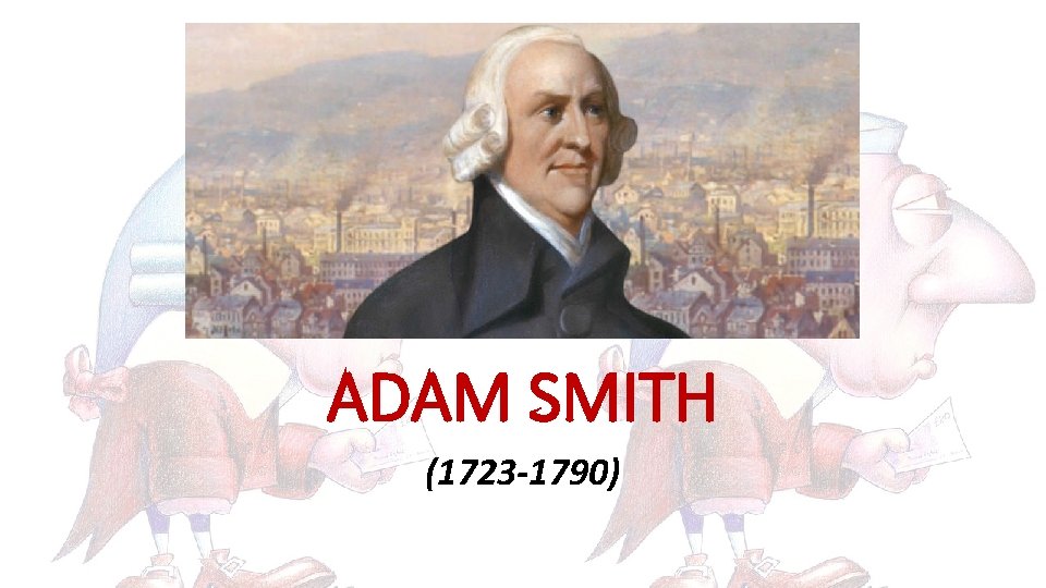 ADAM SMITH (1723 -1790) 