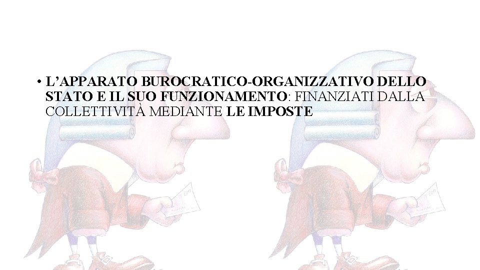  • L’APPARATO BUROCRATICO-ORGANIZZATIVO DELLO STATO E IL SUO FUNZIONAMENTO: FINANZIATI DALLA COLLETTIVITÀ MEDIANTE