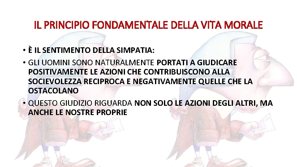 IL PRINCIPIO FONDAMENTALE DELLA VITA MORALE • È IL SENTIMENTO DELLA SIMPATIA: • GLI