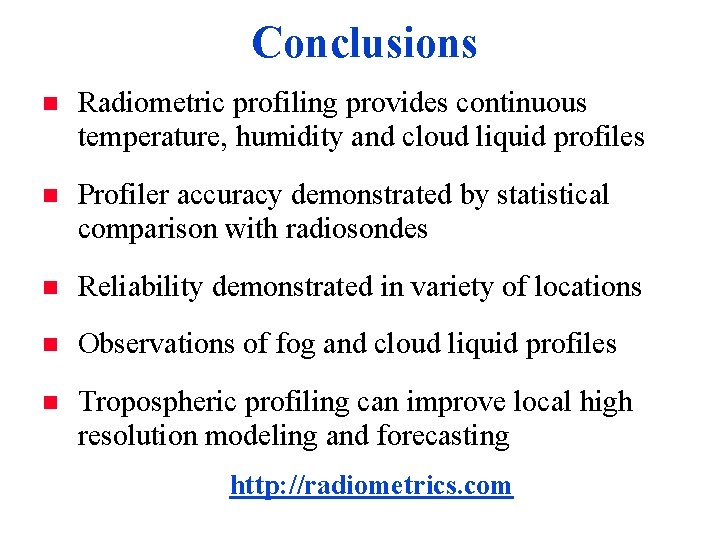 Conclusions n Radiometric profiling provides continuous temperature, humidity and cloud liquid profiles n Profiler
