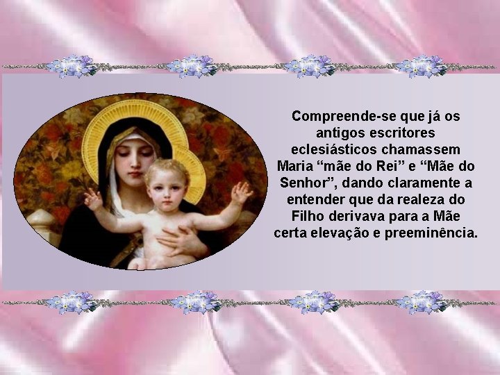 Compreende-se que já os antigos escritores eclesiásticos chamassem Maria “mãe do Rei” e “Mãe