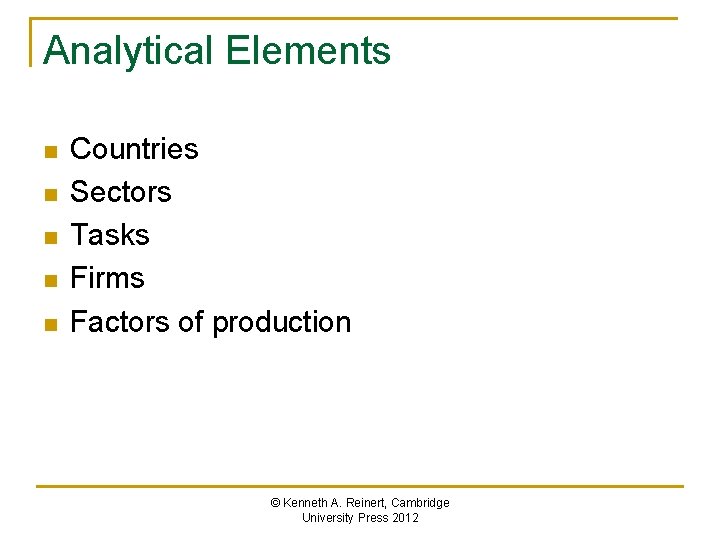 Analytical Elements n n n Countries Sectors Tasks Firms Factors of production © Kenneth
