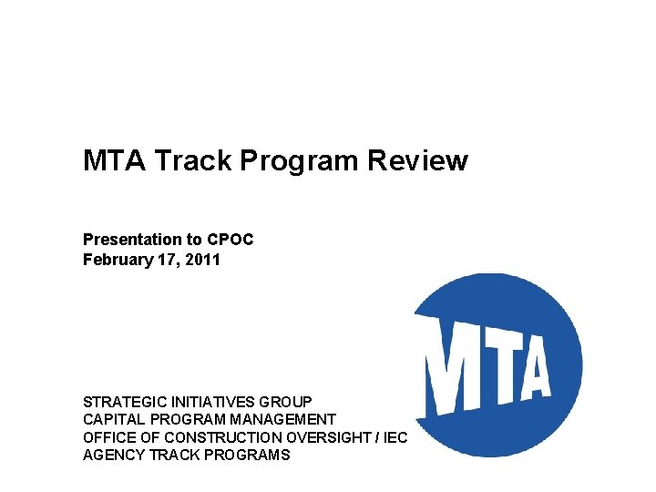 MTA Track Program Review Presentation to CPOC February 17, 2011 STRATEGIC INITIATIVES GROUP CAPITAL