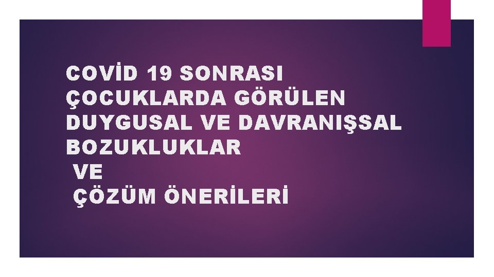 COVİD 19 SONRASI ÇOCUKLARDA GÖRÜLEN DUYGUSAL VE DAVRANIŞSAL BOZUKLUKLAR VE ÇÖZÜM ÖNERİLERİ 