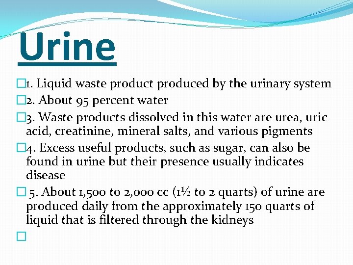 Urine � 1. Liquid waste product produced by the urinary system � 2. About