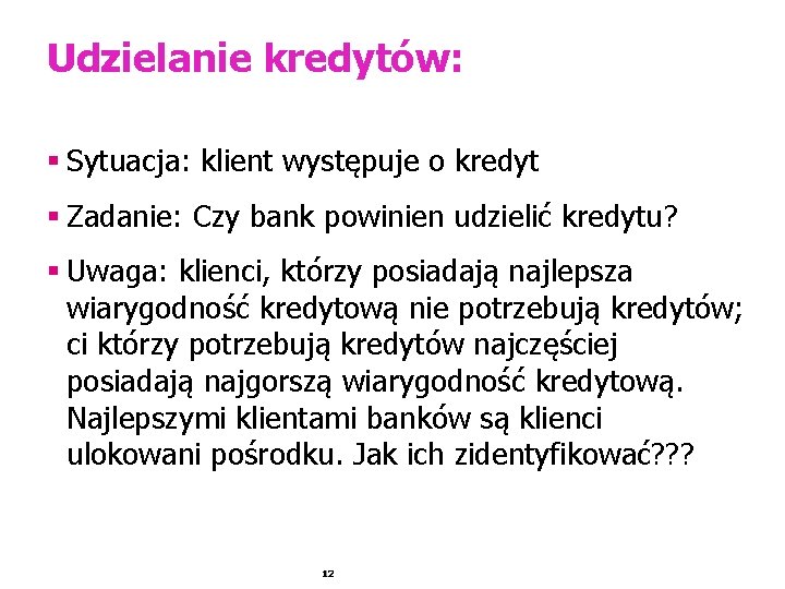 Udzielanie kredytów: § Sytuacja: klient występuje o kredyt § Zadanie: Czy bank powinien udzielić