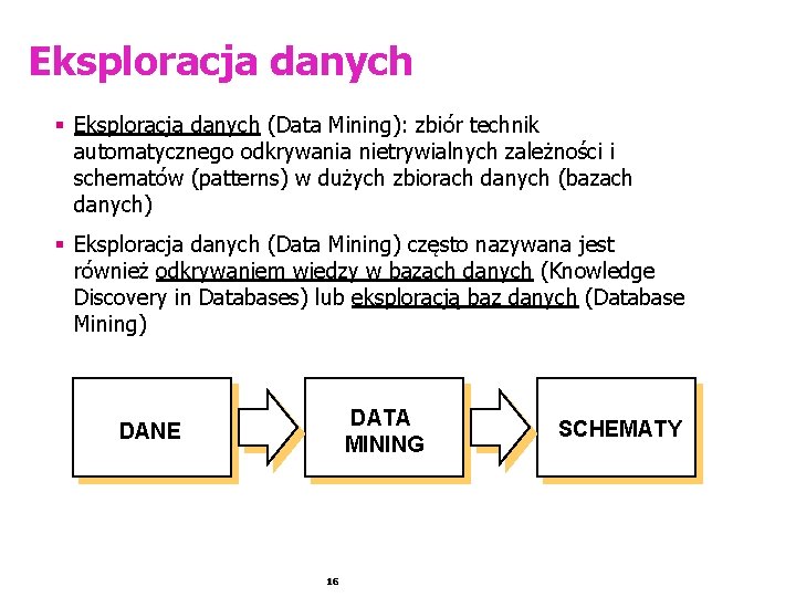 Eksploracja danych § Eksploracja danych (Data Mining): zbiór technik automatycznego odkrywania nietrywialnych zależności i