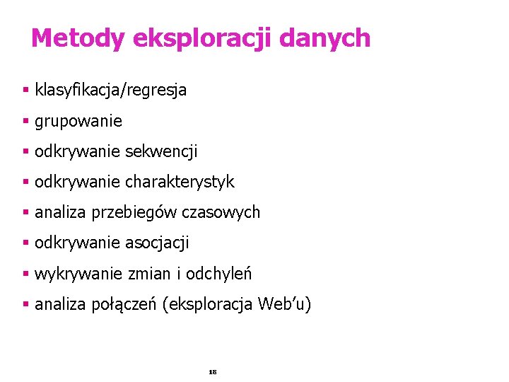 Metody eksploracji danych § klasyfikacja/regresja § grupowanie § odkrywanie sekwencji § odkrywanie charakterystyk §