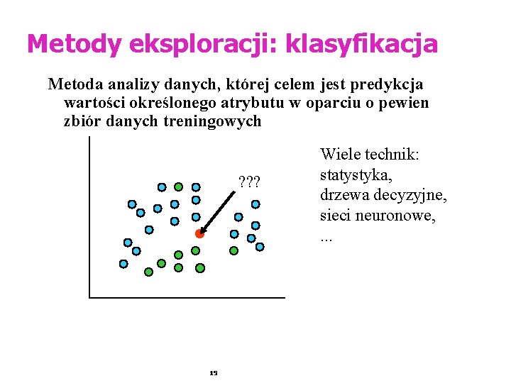 Metody eksploracji: klasyfikacja Metoda analizy danych, której celem jest predykcja wartości określonego atrybutu w