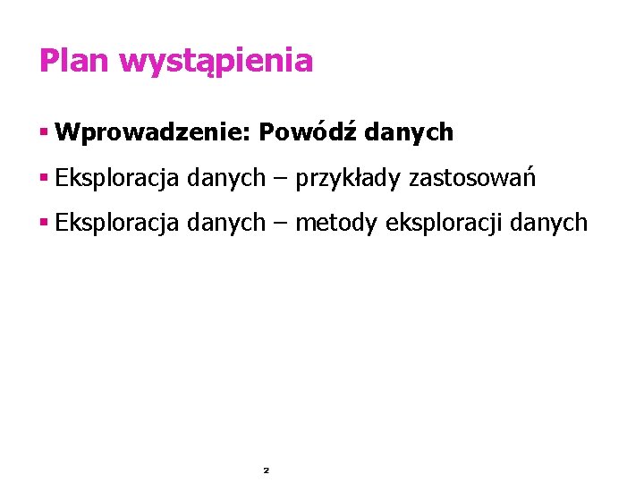 Plan wystąpienia § Wprowadzenie: Powódź danych § Eksploracja danych – przykłady zastosowań § Eksploracja
