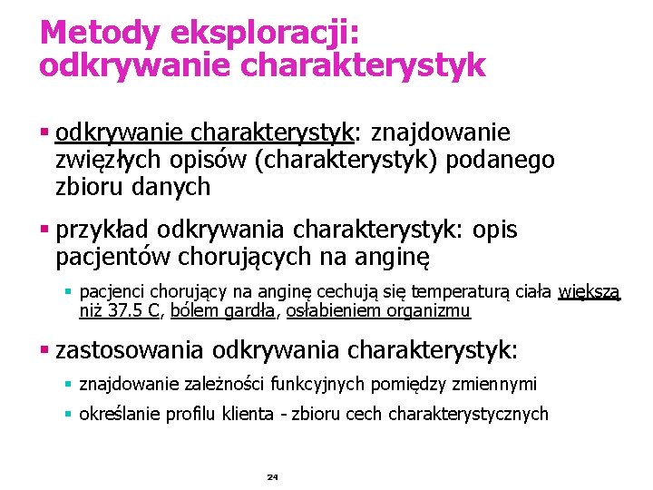 Metody eksploracji: odkrywanie charakterystyk § odkrywanie charakterystyk: znajdowanie zwięzłych opisów (charakterystyk) podanego zbioru danych