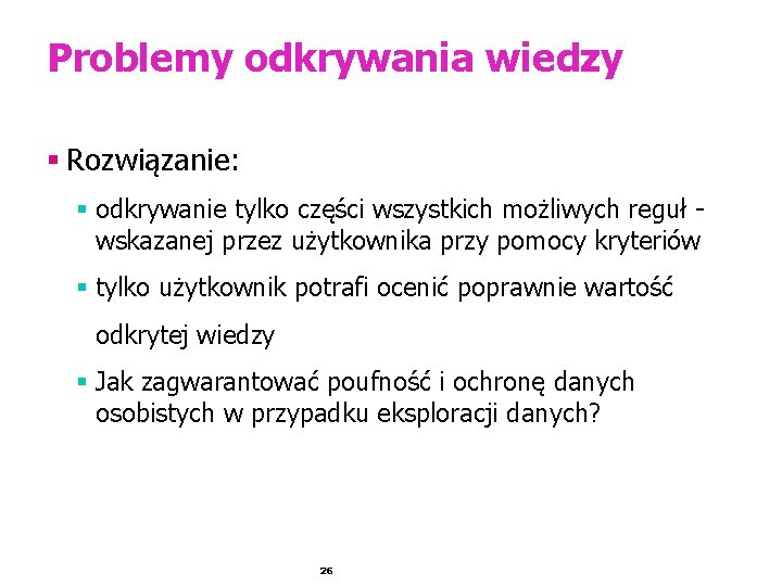 Problemy odkrywania wiedzy § Rozwiązanie: § odkrywanie tylko części wszystkich możliwych reguł wskazanej przez