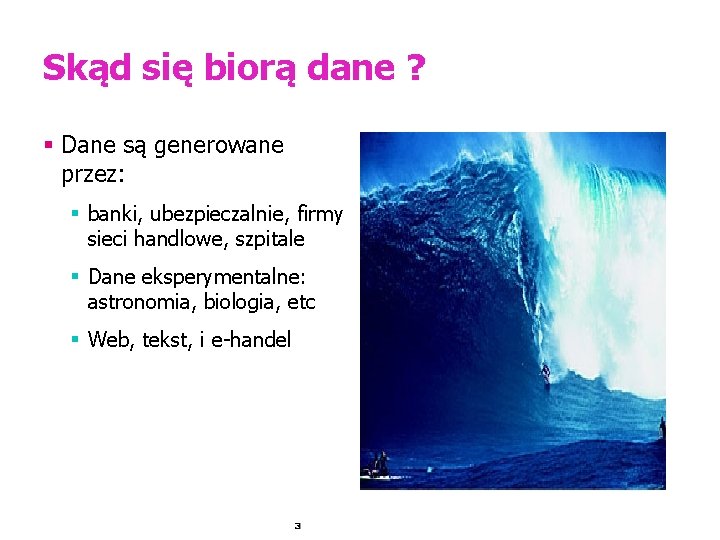 Skąd się biorą dane ? § Dane są generowane przez: § banki, ubezpieczalnie, firmy