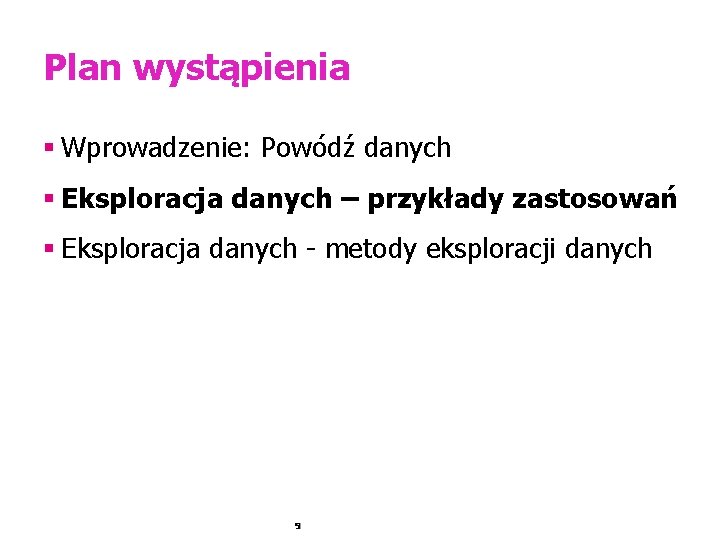 Plan wystąpienia § Wprowadzenie: Powódź danych § Eksploracja danych – przykłady zastosowań § Eksploracja