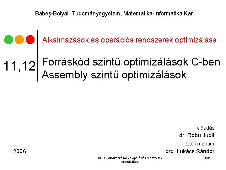 „Babeş-Bolyai” Tudományegyetem, Matematika-Informatika Kar Alkalmazások és operációs rendszerek optimizálása 11, 12 Forráskód szintű optimizálások