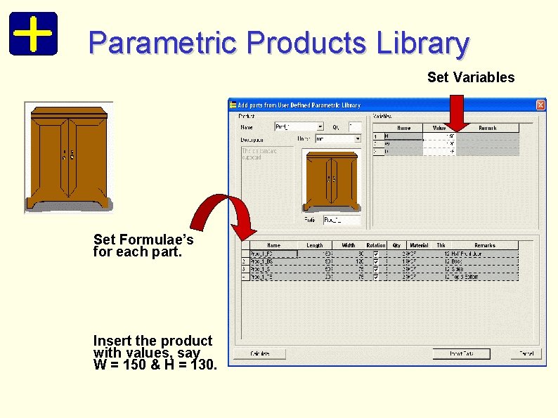 Parametric Products Library Set Variables Set Formulae’s for each part. Insert the product with