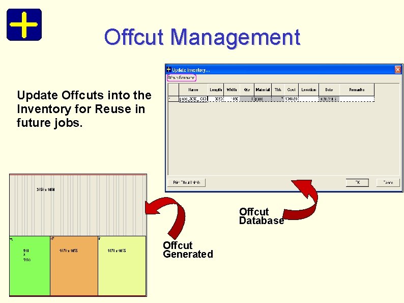 Offcut Management Update Offcuts into the Inventory for Reuse in future jobs. Offcut Database