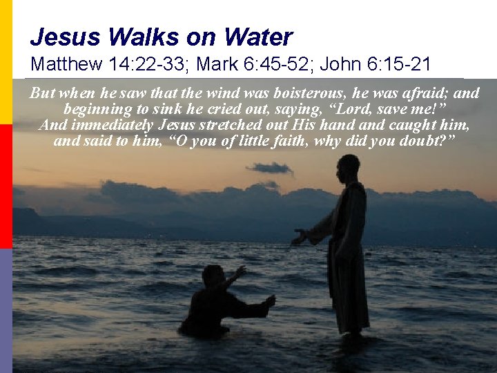 Jesus Walks on Water Matthew 14: 22 -33; Mark 6: 45 -52; John 6: