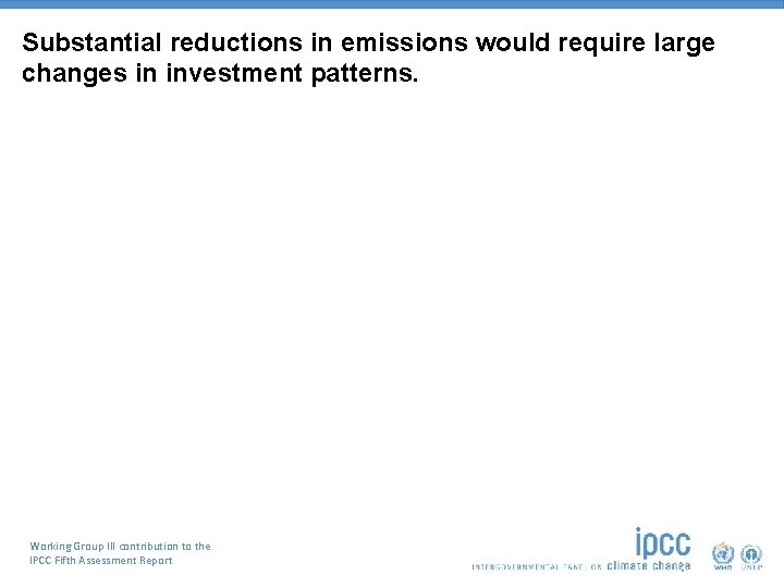 Substantial reductions in emissions would require large changes in investment patterns. Working Group III