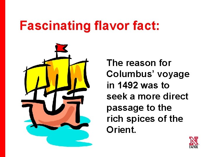 Fascinating flavor fact: The reason for Columbus’ voyage in 1492 was to seek a