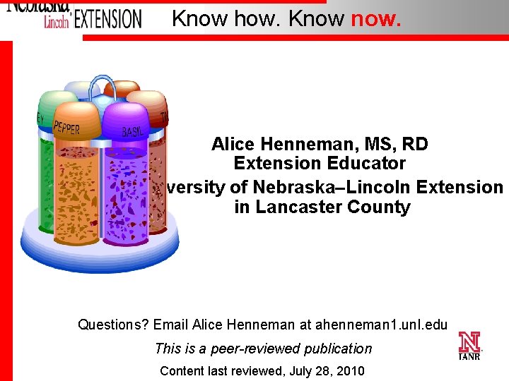 Know how. Know now. Alice Henneman, MS, RD Extension Educator University of Nebraska–Lincoln Extension