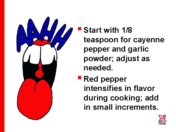 § Start with 1/8 teaspoon for cayenne pepper and garlic powder; adjust as needed.