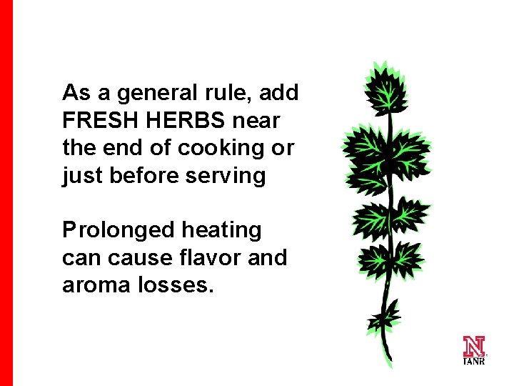 As a general rule, add FRESH HERBS near the end of cooking or just