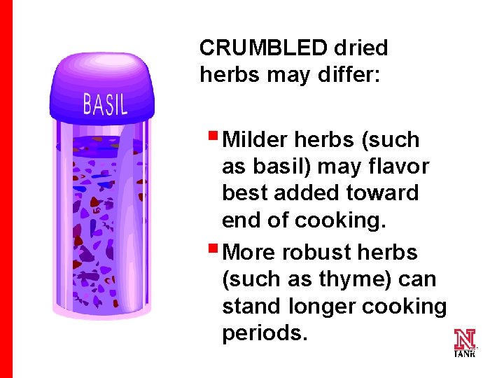 CRUMBLED dried herbs may differ: § Milder herbs (such as basil) may flavor best