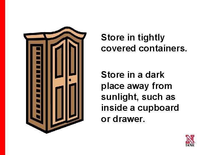 Store in tightly covered containers. Store in a dark place away from sunlight, such