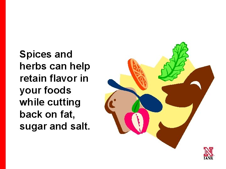 Spices and herbs can help retain flavor in your foods while cutting back on