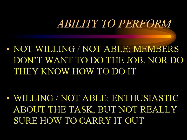 ABILITY TO PERFORM • NOT WILLING / NOT ABLE: MEMBERS DON’T WANT TO DO