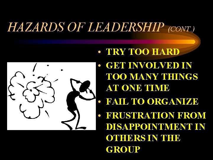 HAZARDS OF LEADERSHIP (CONT. ) • TRY TOO HARD • GET INVOLVED IN TOO