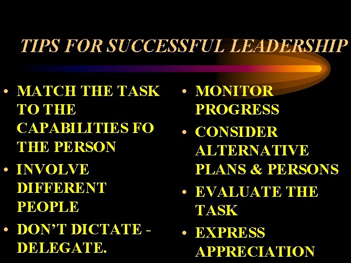 TIPS FOR SUCCESSFUL LEADERSHIP • MATCH THE TASK TO THE CAPABILITIES FO THE PERSON