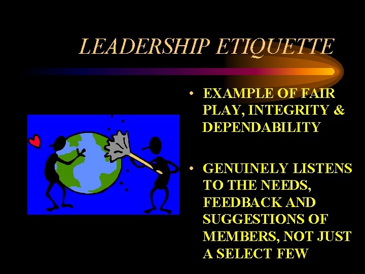 LEADERSHIP ETIQUETTE • EXAMPLE OF FAIR PLAY, INTEGRITY & DEPENDABILITY • GENUINELY LISTENS TO