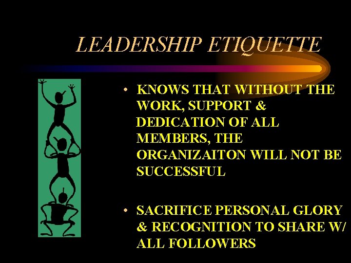 LEADERSHIP ETIQUETTE • KNOWS THAT WITHOUT THE WORK, SUPPORT & DEDICATION OF ALL MEMBERS,