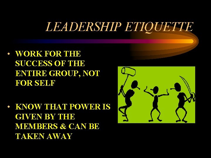 LEADERSHIP ETIQUETTE • WORK FOR THE SUCCESS OF THE ENTIRE GROUP, NOT FOR SELF