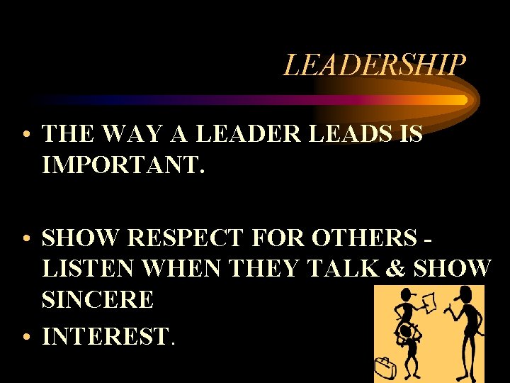 LEADERSHIP • THE WAY A LEADER LEADS IS IMPORTANT. • SHOW RESPECT FOR OTHERS