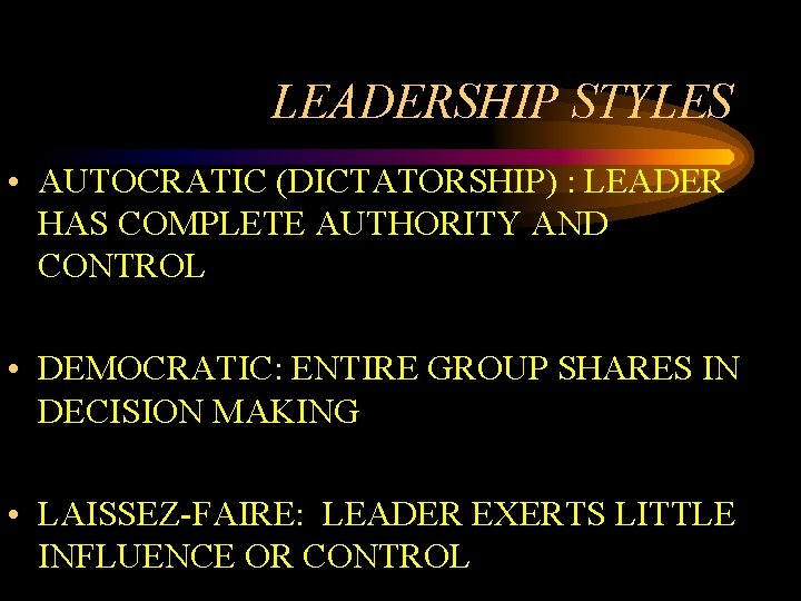 LEADERSHIP STYLES • AUTOCRATIC (DICTATORSHIP) : LEADER HAS COMPLETE AUTHORITY AND CONTROL • DEMOCRATIC: