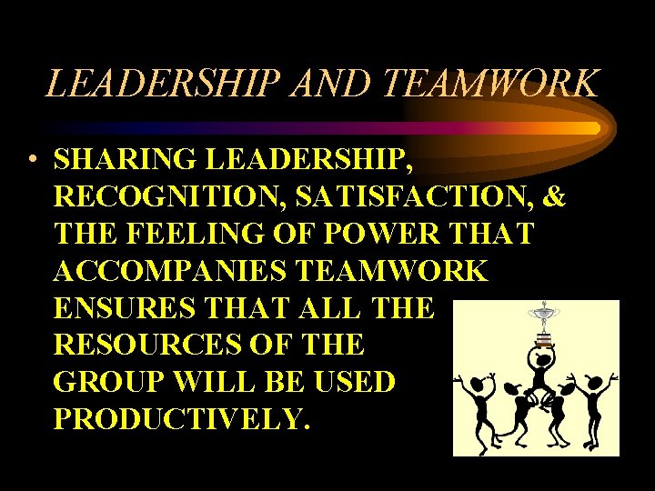 LEADERSHIP AND TEAMWORK • SHARING LEADERSHIP, RECOGNITION, SATISFACTION, & THE FEELING OF POWER THAT