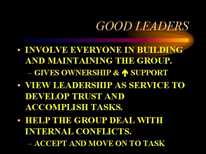 GOOD LEADERS • INVOLVE EVERYONE IN BUILDING AND MAINTAINING THE GROUP. – GIVES OWNERSHIP