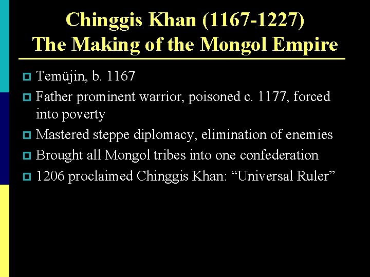Chinggis Khan (1167 -1227) The Making of the Mongol Empire Temüjin, b. 1167 p