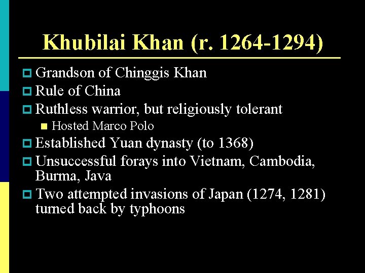 Khubilai Khan (r. 1264 -1294) p Grandson of Chinggis Khan p Rule of China