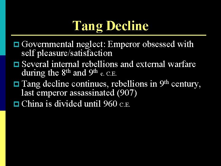 Tang Decline p Governmental neglect: Emperor obsessed with self pleasure/satisfaction p Several internal rebellions