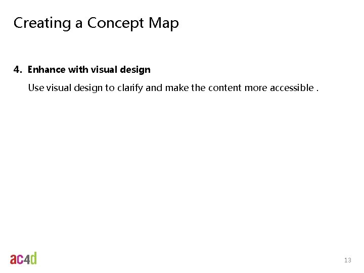 Creating a Concept Map 4. Enhance with visual design Use visual design to clarify