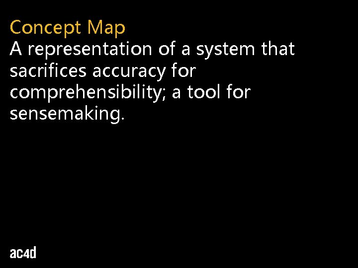 Concept Map A representation of a system that sacrifices accuracy for comprehensibility; a tool