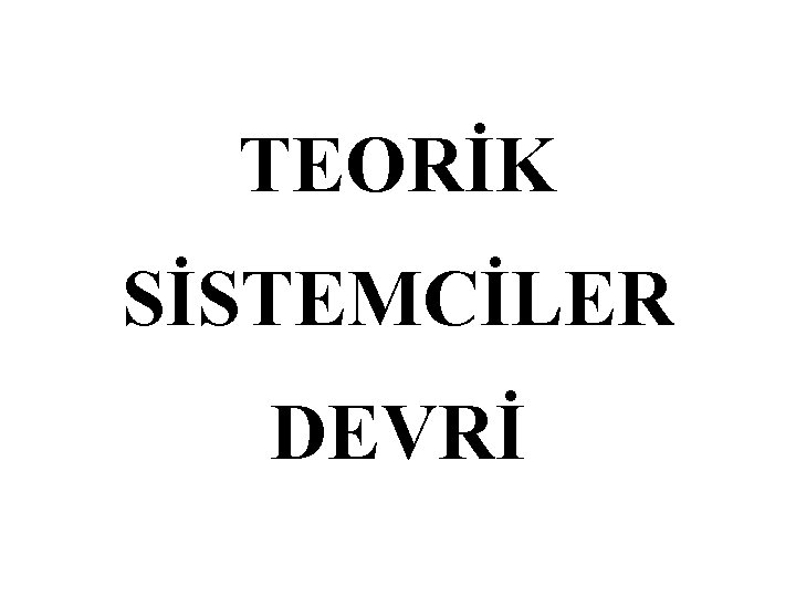 TEORİK SİSTEMCİLER DEVRİ 