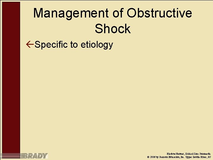 Management of Obstructive Shock ßSpecific to etiology Bledsoe/Benner, Critical Care Paramedic © 2006 by
