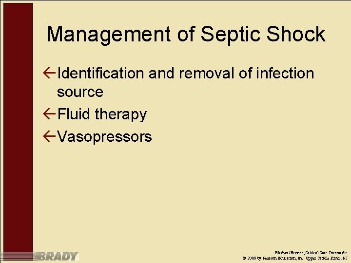 Management of Septic Shock ßIdentification and removal of infection source ßFluid therapy ßVasopressors Bledsoe/Benner,