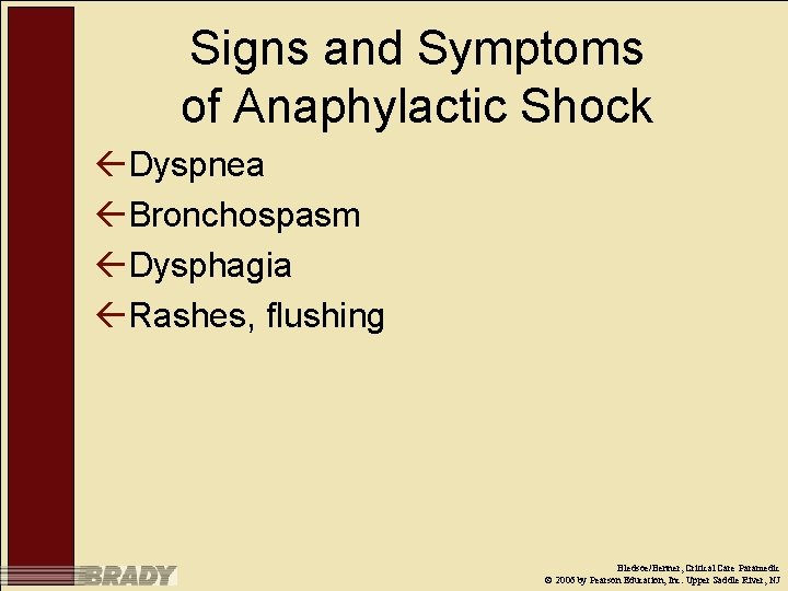 Signs and Symptoms of Anaphylactic Shock ßDyspnea ßBronchospasm ßDysphagia ßRashes, flushing Bledsoe/Benner, Critical Care