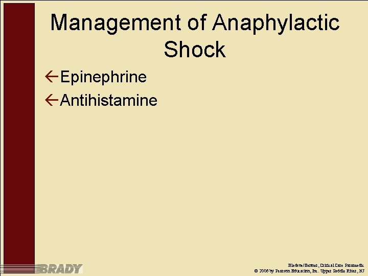 Management of Anaphylactic Shock ßEpinephrine ßAntihistamine Bledsoe/Benner, Critical Care Paramedic © 2006 by Pearson